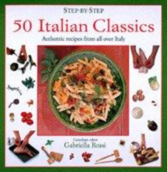 50 Italian Classics : Authentic Recipes from All Over Italy