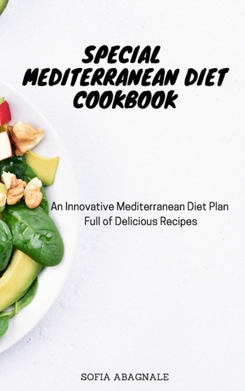 Special Mediterranean Diet Cookbook : An Innovative Mediterranean Diet Plan Full of Delicious Recipes by Sofia Abagnale - Hardback