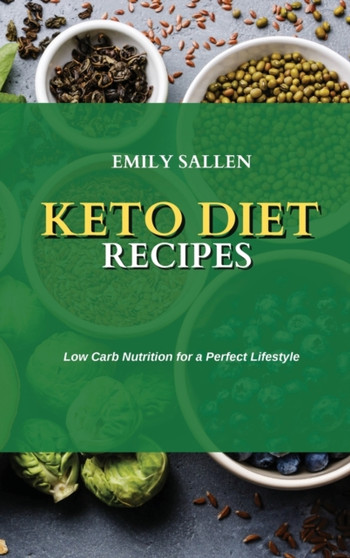 Keto Diet Recipes : Low Carb Nutrition for a Perfect Lifestyle by Emily Sallen - Hardback