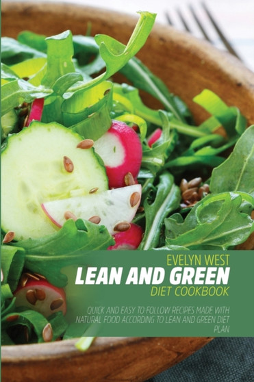 Lean and Green Diet Cookbook : Quick and Easy to Follow Recipes Made With Natural Food According to Lean and Green Diet Plan by Evelyn West - Paperback