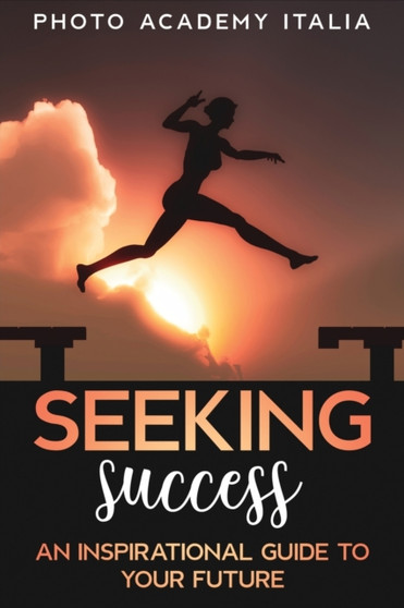Seeking Success : An Inspirational Guide to Your Future (Photographic Book) by Photo Academy Italia - Paperback