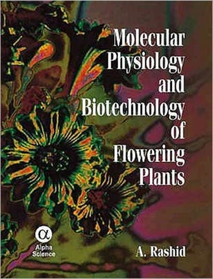 Molecular Physiology and Biotechnology of Flowering Plants by A. Rashid - Hardback