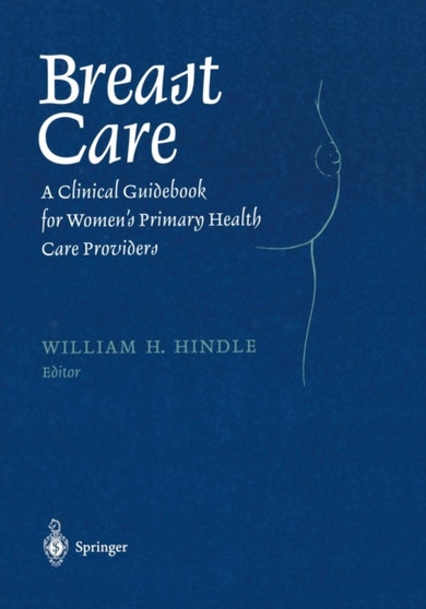 Breast Care : A Clinical Guidebook for Women's Primary Health Care Providers by William H. Hindle - Paperback