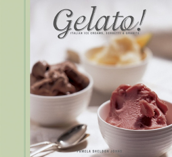 Gelato : Italian Ice Creams, Sorbetti, and Granite