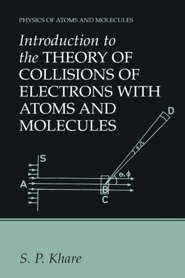 Introduction to the Theory of Collisions of Electrons with Atoms and Molecules by S.P. Khare - Paperback