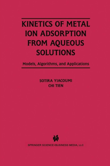 Kinetics of Metal Ion Adsorption from Aqueous Solutions : Models, Algorithms, and Applications by Sotira Yiacoumi - Paperback