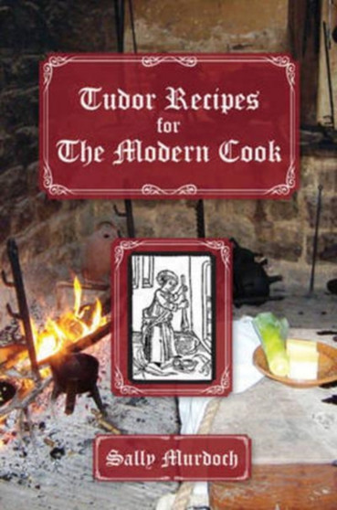 Tudor Recipes for The Modern Cook