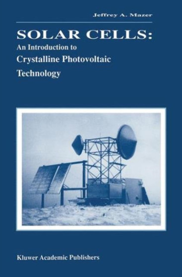 Solar Cells: An Introduction to Crystalline Photovoltaic Technology by Jeffrey A. Mazer - Paperback