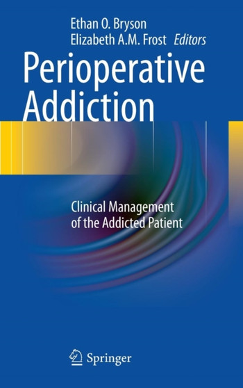 Perioperative Addiction : Clinical Management of the Addicted Patient by Ethan O. Bryson - Hardback