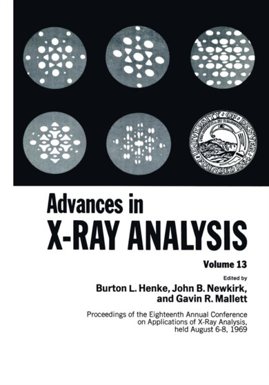 Advances in X-Ray Analysis : Proceedings of the Eighteenth Annual Conference on Applications of X-Ray Analysis Held August 6-8, 1969 by Burton Henke - Paperback