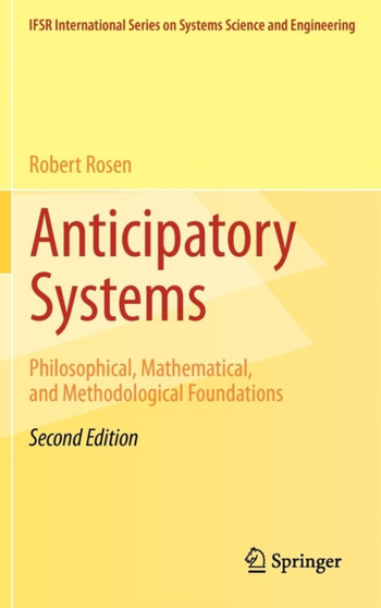 Anticipatory Systems : Philosophical, Mathematical, and Methodological Foundations : 1 by Robert Rosen - Hardback