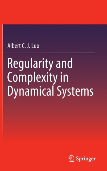 Regularity and Complexity in Dynamical Systems by Albert C.J. Luo - Hardback