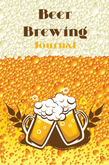 Beer Brewing Journal : A Complete Record of Beer Recipes and Brews