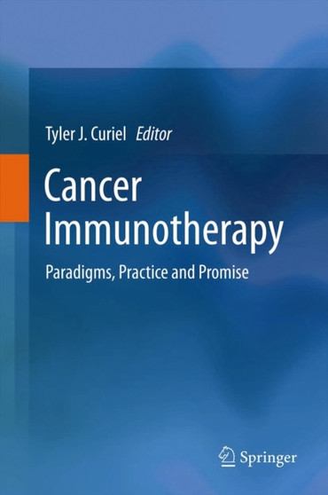 Cancer Immunotherapy : Paradigms, Practice and Promise by Tyler J. Curiel - Hardback