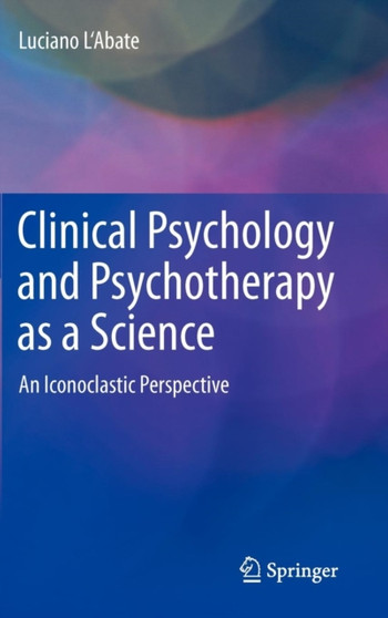 Clinical Psychology and Psychotherapy as a Science : An Iconoclastic Perspective by Luciano L'Abate - Hardback