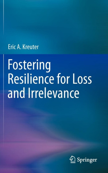 Fostering Resilience for Loss and Irrelevance by Eric A. Kreuter - Hardback