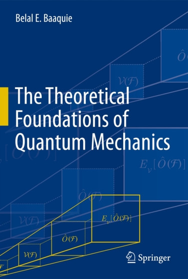 The Theoretical Foundations of Quantum Mechanics by Belal E. Baaquie - Hardback