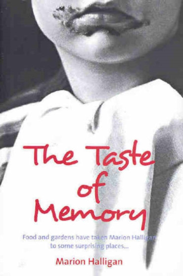 The Taste of Memory : Food and gardens have taken Marion Halligan to some surprising places