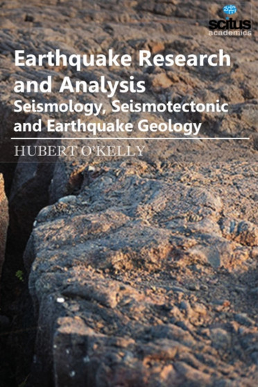 Earthquake Research & Analysis : Seismology, Seismotectonic & Earthquake Geology by Hubert O'Kelly - Hardback