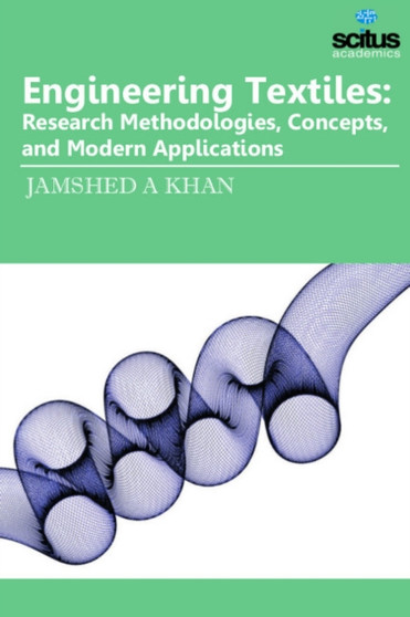 Engineering Textiles : Research Methodologies, Concepts & Modern Applications by Jamshed A Khan - Hardback