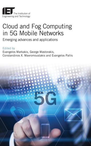 Cloud and Fog Computing in 5G Mobile Networks : Emerging advances and applications by Evangelos Markakis - Hardback