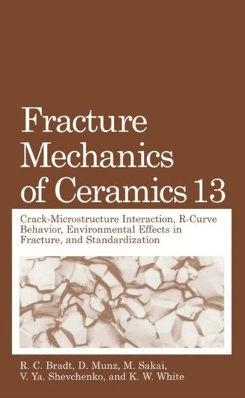 Fracture Mechanics of Ceramics : Volume 13. Crack-Microstructure Interaction, R-Curve Behavior, Environmental Effects in Fracture, and Standardization by R.C. Bradt - Paperback