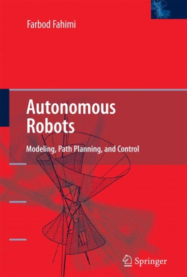 Autonomous Robots : Modeling, Path Planning, and Control by Farbod Fahimi - Paperback