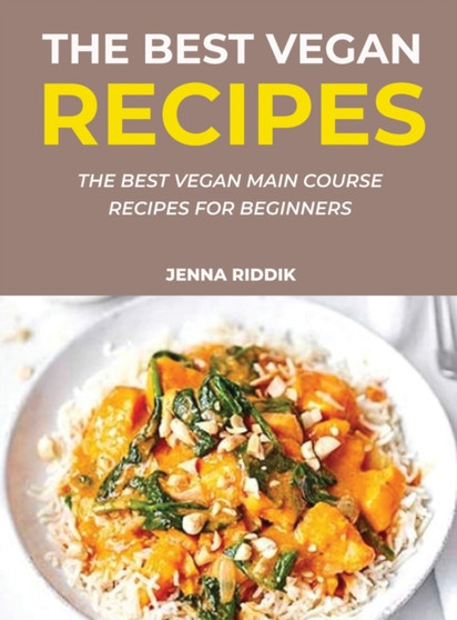 The Best Vegan Recipes : The Best Vegan Main Course Recipes For Beginners The Best Vegan Recipes : The Best Vegan Main Course Recipes For Beginners