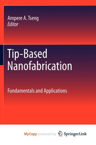 Tip-Based Nanofabrication : Fundamentals and Applications by Ampere A. Tseng - Paperback
