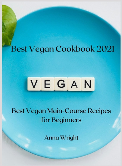 Best Vegan Cookbook 2021 : Best Vegan Main-Course Recipes for Beginners