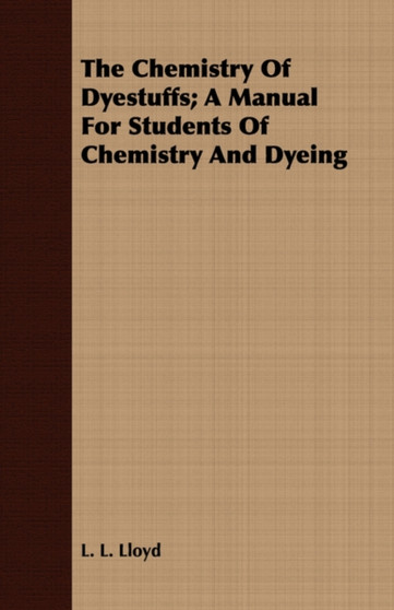 The Chemistry Of Dyestuffs; A Manual For Students Of Chemistry And Dyeing by L.L. Lloyd - Paperback