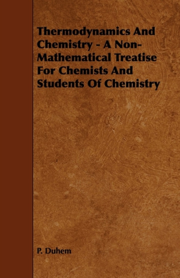 Thermodynamics And Chemistry - A Non-Mathematical Treatise For Chemists And Students Of Chemistry by P. Duhem - Paperback