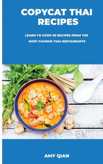 Copycat Thai Recipes : Learn to Cook 50 Recipes from the Most Famous Thai Restaurants