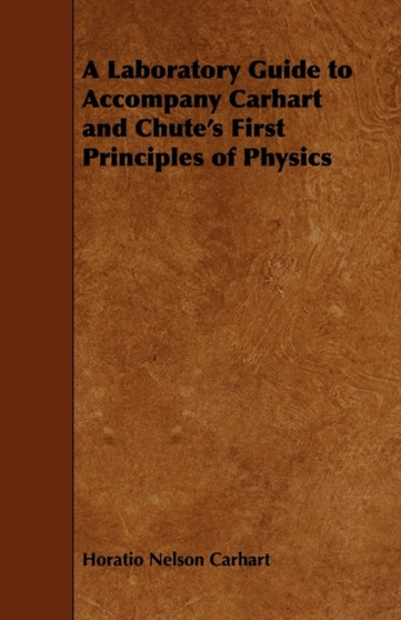 A Laboratory Guide To Accompany Carhart And Chute's First Principles Of Physics by Horatio Nelson Carhart - Paperback