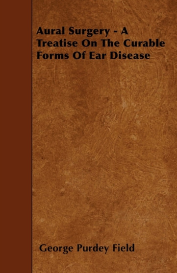 Aural Surgery - A Treatise On The Curable Forms Of Ear Disease by George Purdey Field - Paperback