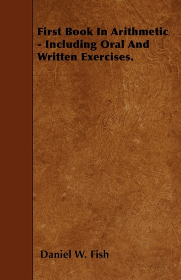 First Book In Arithmetic - Including Oral And Written Exercises. by Daniel W. Fish - Paperback