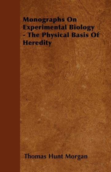 Monographs On Experimental Biology - The Physical Basis Of Heredity by Thomas Hunt Morgan - Paperback