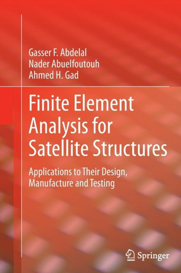 Finite Element Analysis for Satellite Structures : Applications to Their Design, Manufacture and Testing by Gasser F. Abdelal - Paperback