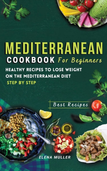 Mediterranean Diet Cookbook For Beginners : Healthy Recipes To Lose Weight On The Mediterranean Diet step by step