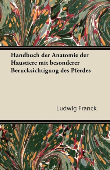 Handbuch Der Anatomie Der Haustiere Mit Besonderer Berucksichtigung Des Pferdes by Ludwig Franck - Paperback