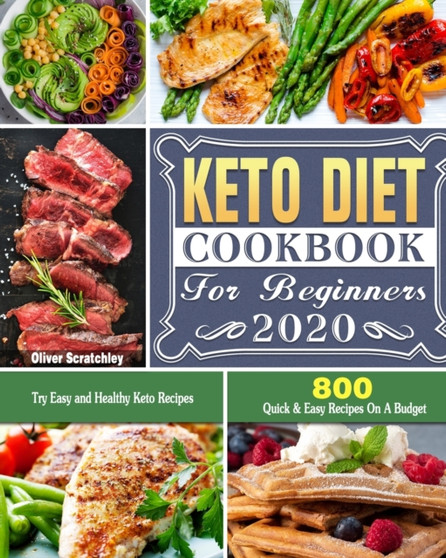 Keto Diet Cookbook For Beginners 2020 : 800 Quick & Easy Recipes On A Budget. Try Easy and Healthy Keto Recipes