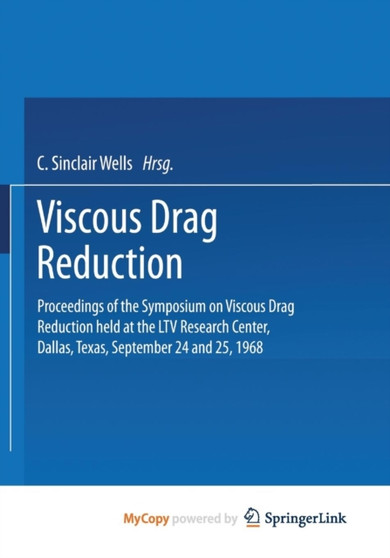 Viscous Drag Reduction : Proceedings of the Symposium on Viscous Drag Reduction held at the LTV Research Center, Dallas, Texas, September 24 and 25, 1968 by C.Sinclair Wells - Paperback