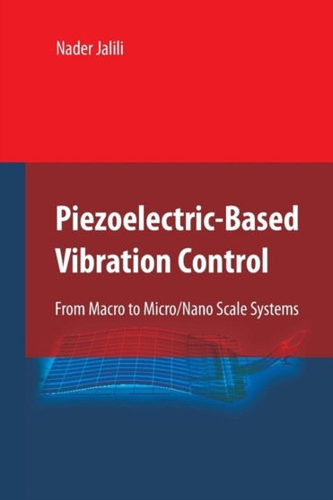 Piezoelectric-Based Vibration Control : From Macro to Micro/Nano Scale Systems by Nader Jalili - Paperback