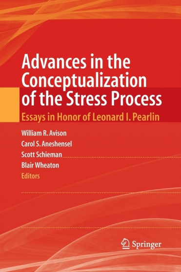 Advances in the Conceptualization of the Stress Process : Essays in Honor of Leonard I. Pearlin by William R. Avison - Paperback