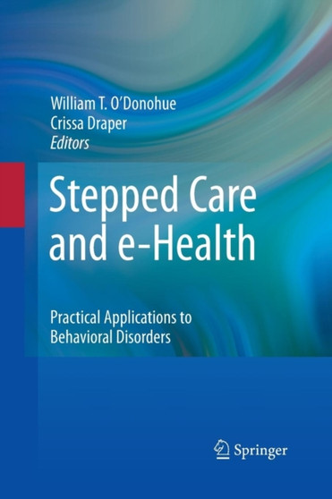 Stepped Care and e-Health : Practical Applications to Behavioral Disorders by William O'Donohue - Paperback