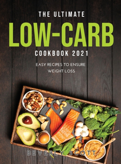 The Ultimate Low-Carb Cookbook 2021 : Easy Recipes to Ensure Weight Loss