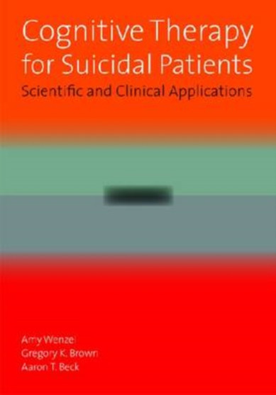 Cognitive Therapy for Suicidal Patients : Scientific and Clinical Applications by Amy Wenzel - Hardback
