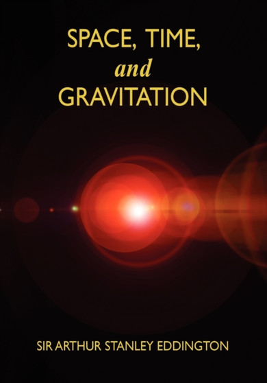 Space, Time, and Gravitation : An Outline of the General Relativity Theory by Arthur Stanley Eddington - Paperback