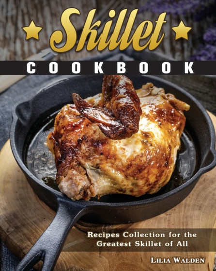 Skillet Cookbook : Recipes Collection for the Greatest Skillet of All