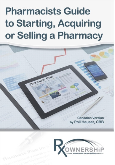 Pharmacists Guide to Starting, Acquiring or Selling a Pharmacy (Canadian Version) by Phil Hauser - Hardback
